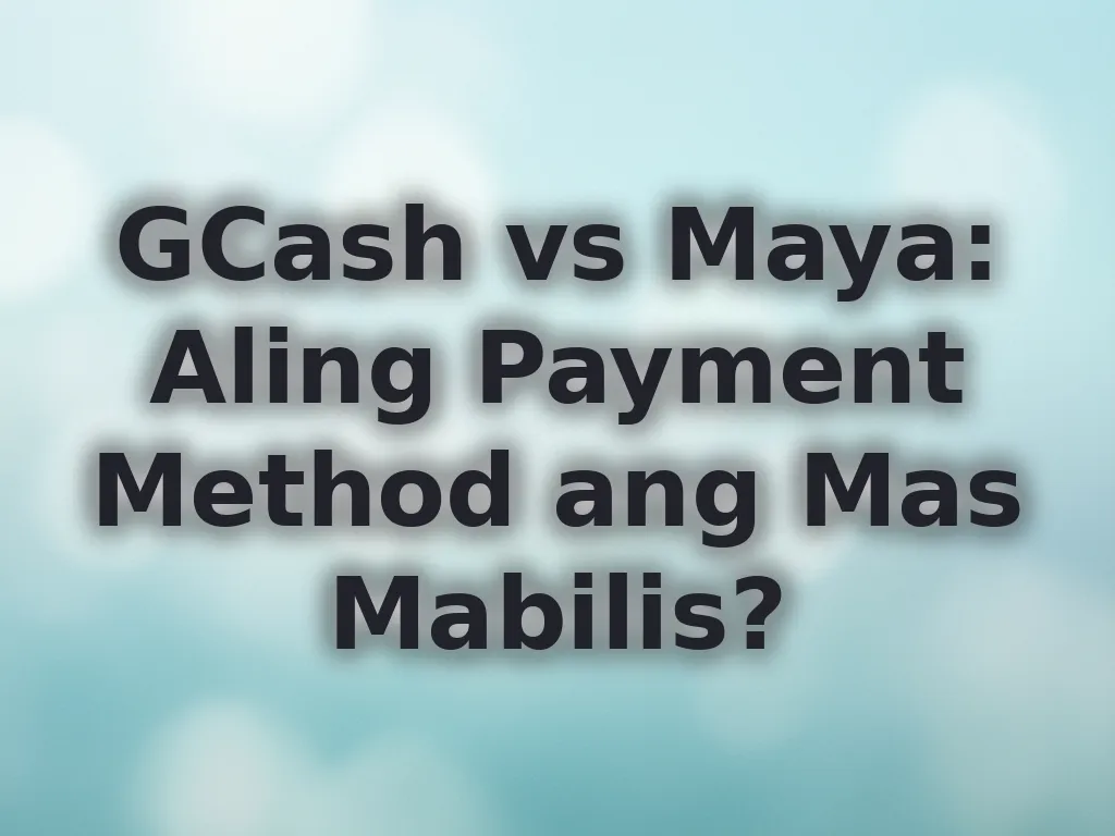 GCash vs Maya: Aling Payment Method ang Mas Mabilis?